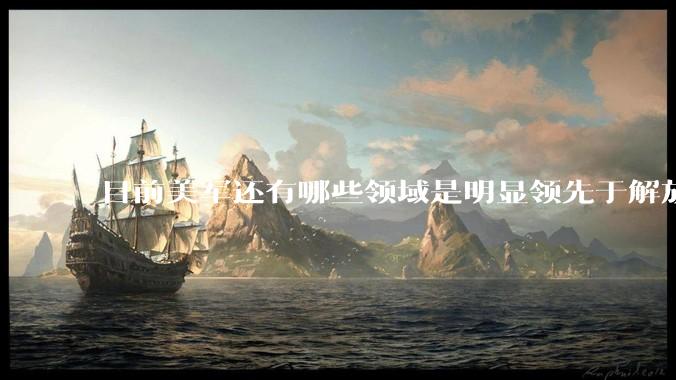 目前美军还有哪些领域是明显领先于解放军的?